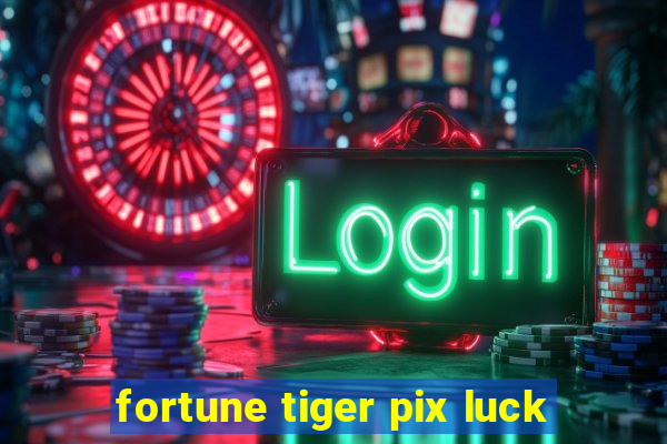 fortune tiger pix luck
