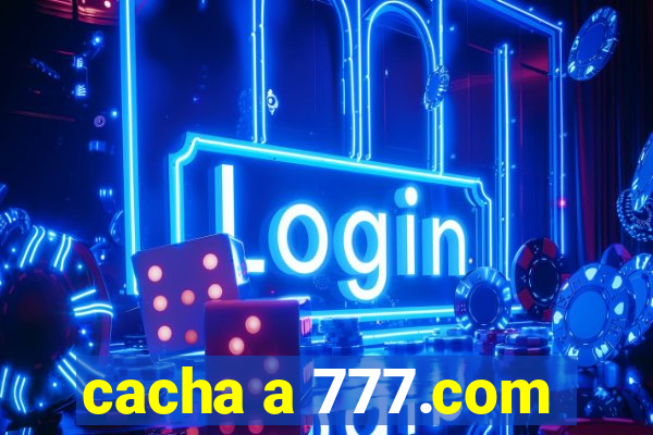 cacha a 777.com