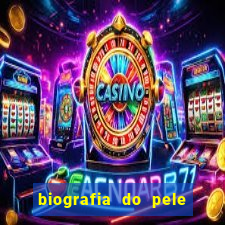 biografia do pele jogador de futebol