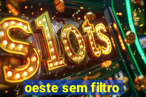 oeste sem filtro