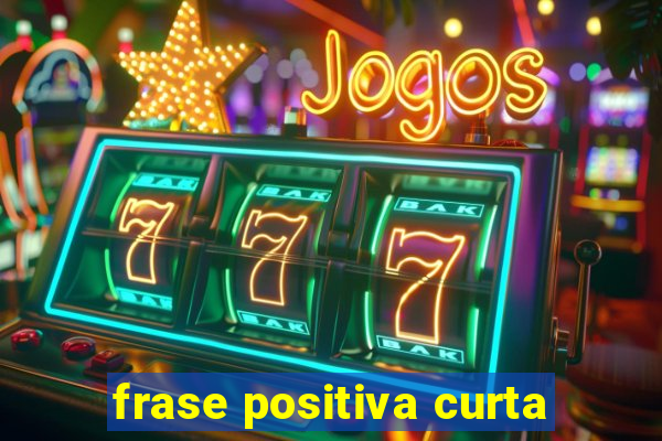frase positiva curta