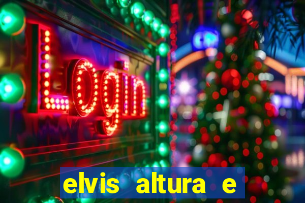elvis altura e peso elvis presley altura
