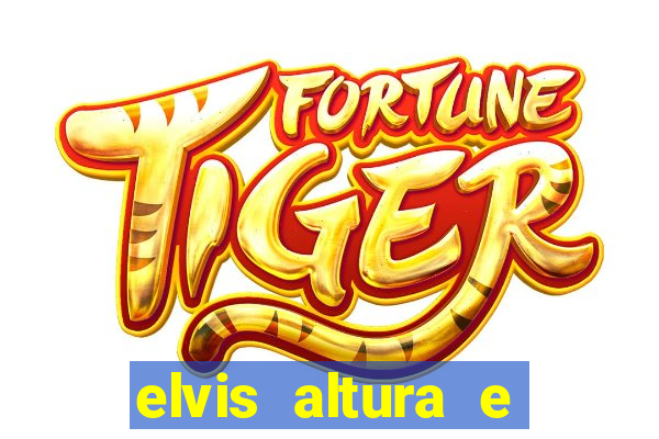 elvis altura e peso elvis presley altura