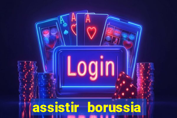 assistir borussia dortmund x barcelona futemax