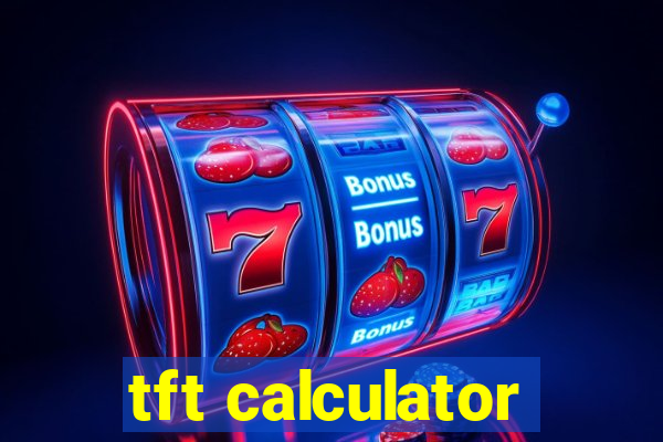 tft calculator