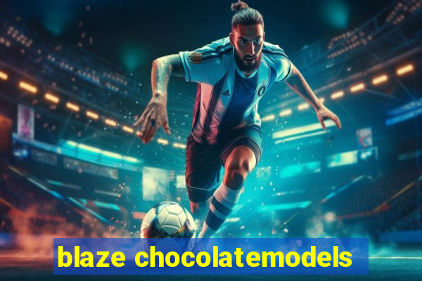 blaze chocolatemodels