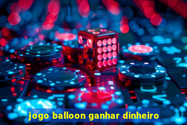 jogo balloon ganhar dinheiro