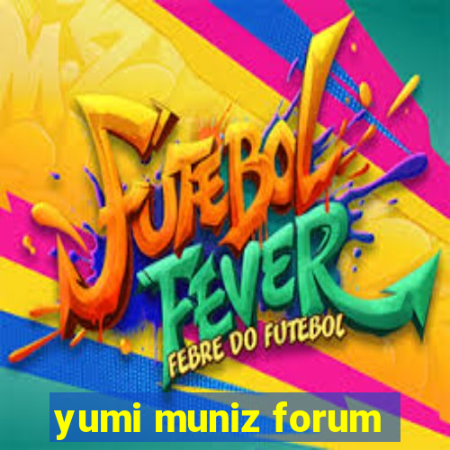yumi muniz forum