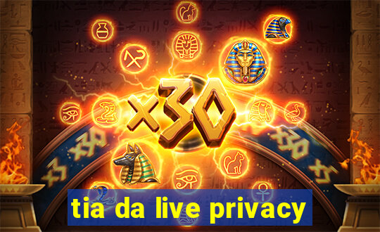 tia da live privacy