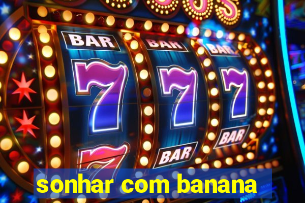 sonhar com banana