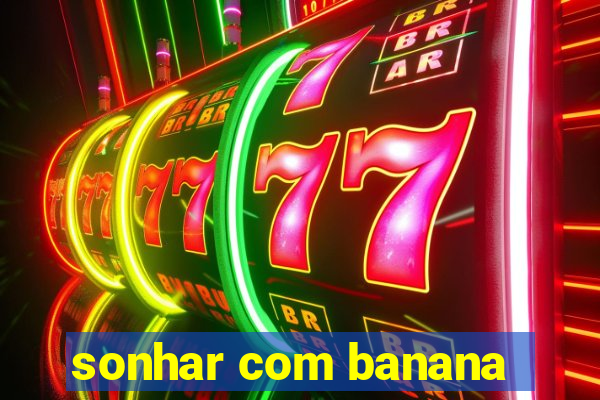 sonhar com banana