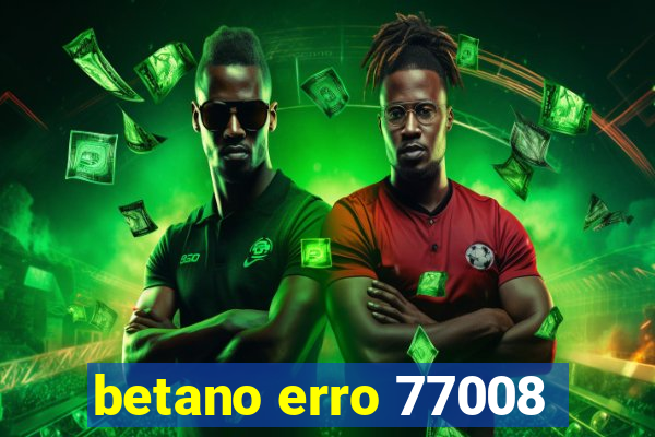betano erro 77008