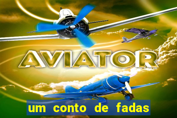 um conto de fadas sempre tem