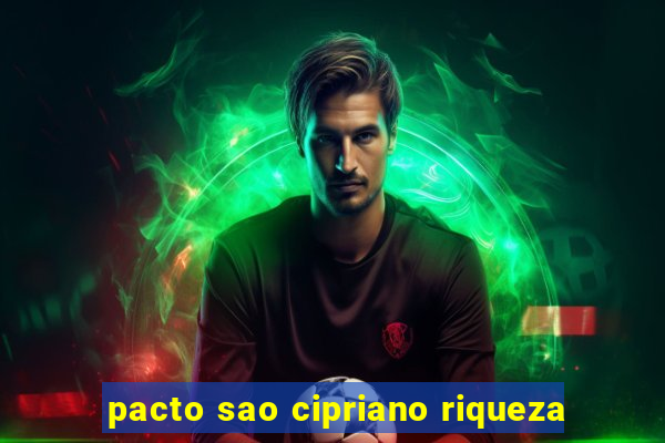pacto sao cipriano riqueza