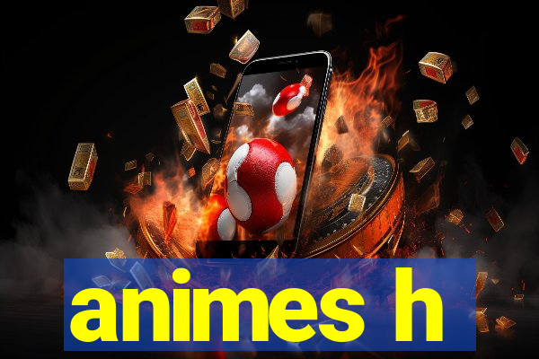 animes h