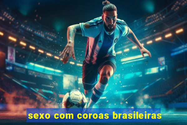 sexo com coroas brasileiras