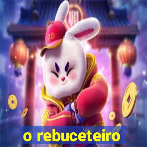 o rebuceteiro