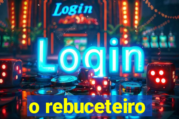 o rebuceteiro
