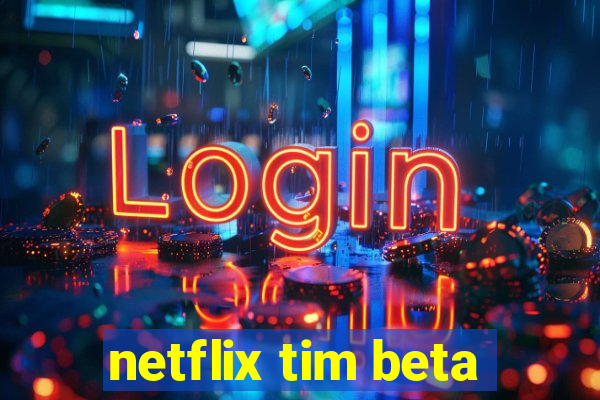 netflix tim beta
