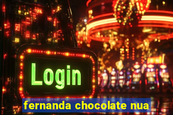 fernanda chocolate nua