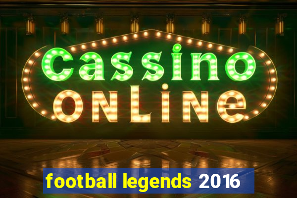 football legends 2016