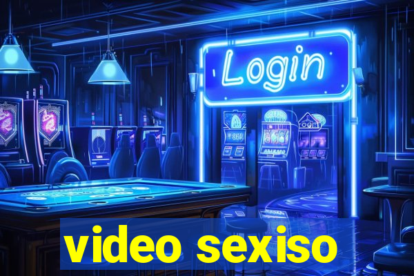 video sexiso