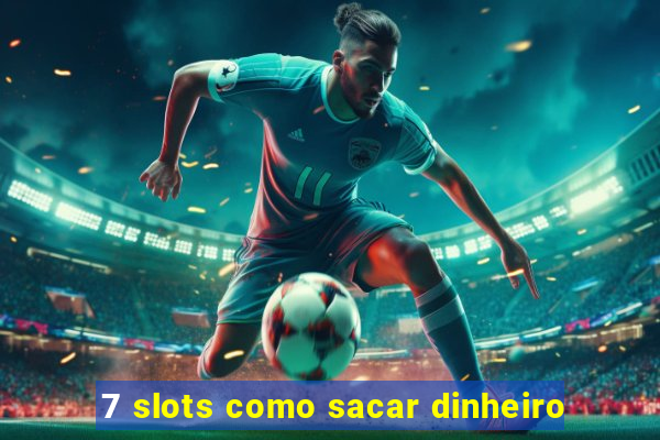 7 slots como sacar dinheiro