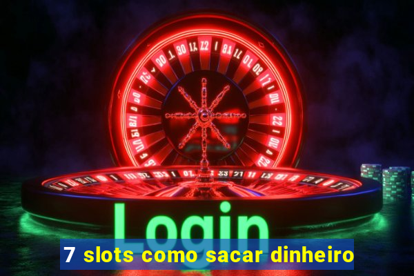 7 slots como sacar dinheiro