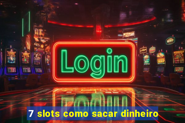 7 slots como sacar dinheiro