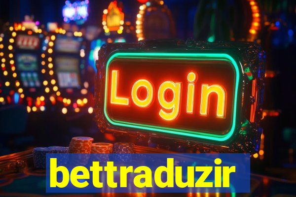 bettraduzir