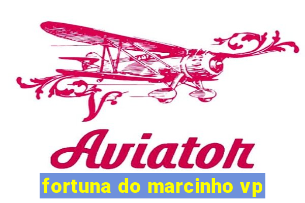 fortuna do marcinho vp