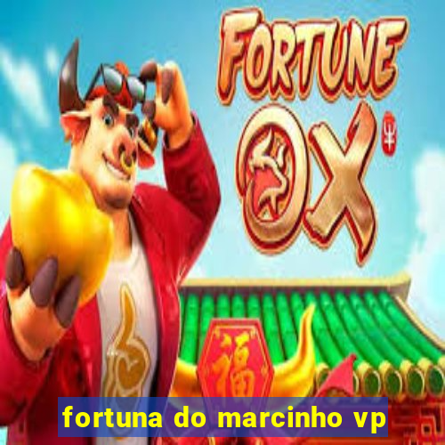 fortuna do marcinho vp