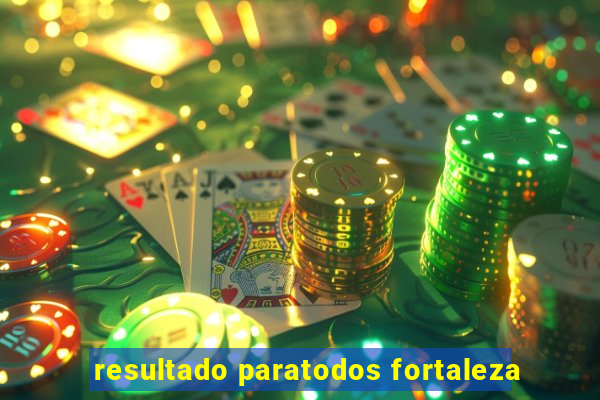 resultado paratodos fortaleza