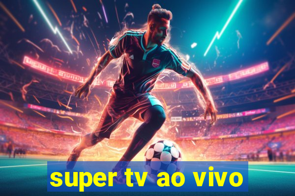 super tv ao vivo