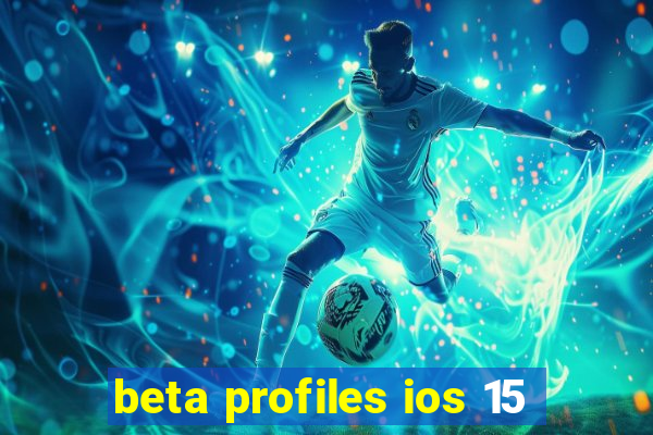 beta profiles ios 15