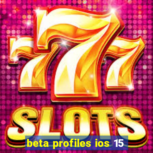 beta profiles ios 15