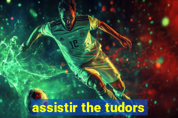 assistir the tudors