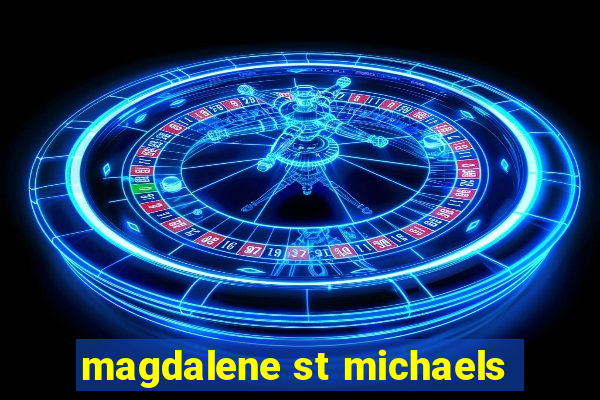 magdalene st michaels