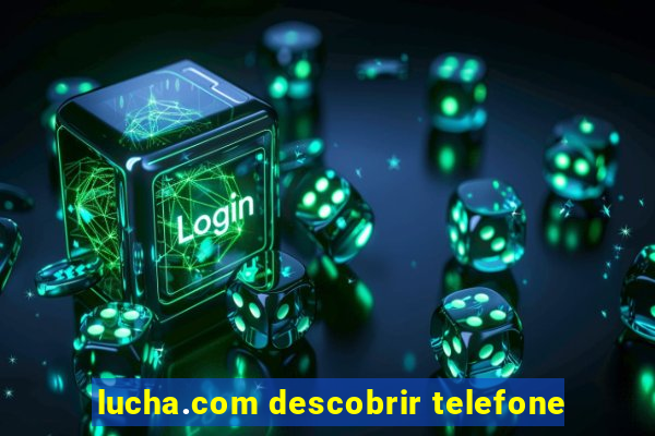 lucha.com descobrir telefone