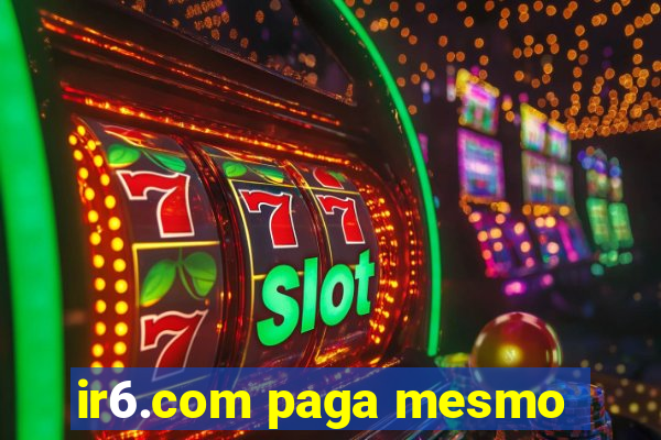 ir6.com paga mesmo