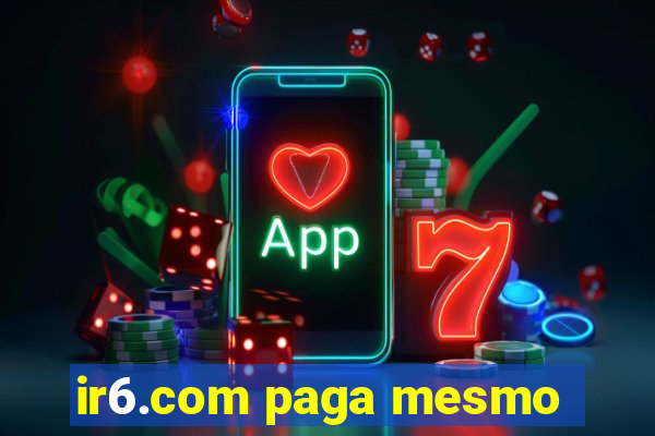 ir6.com paga mesmo