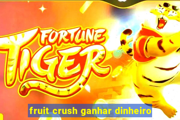 fruit crush ganhar dinheiro