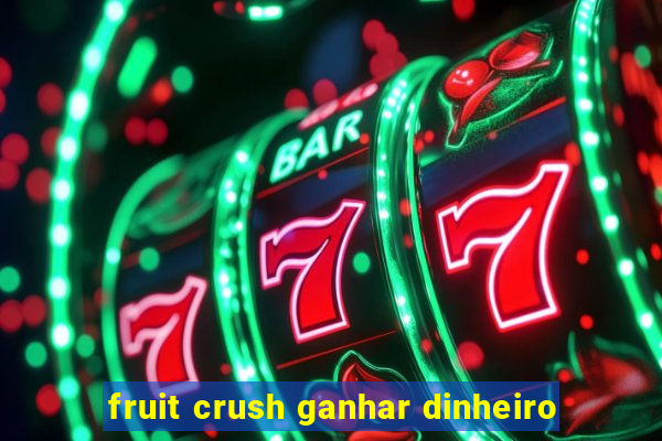 fruit crush ganhar dinheiro