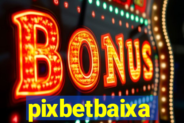 pixbetbaixa