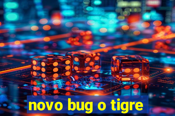 novo bug o tigre