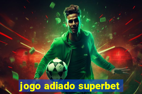 jogo adiado superbet