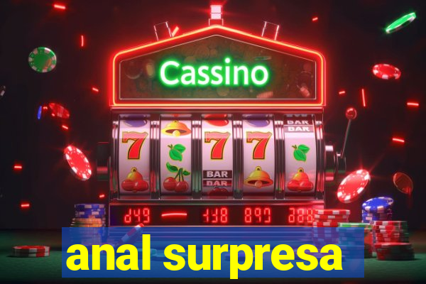 anal surpresa
