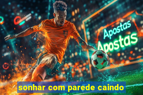 sonhar com parede caindo