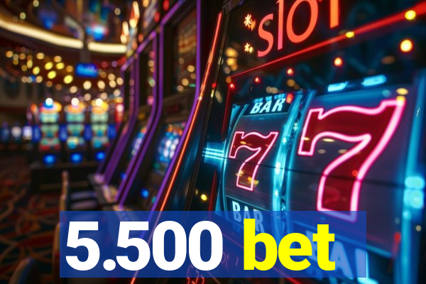 5.500 bet