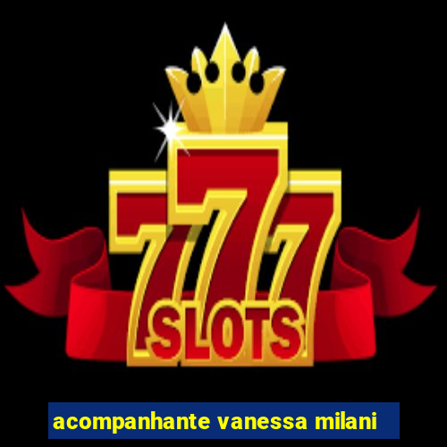 acompanhante vanessa milani